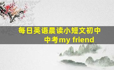 每日英语晨读小短文初中中考my friend